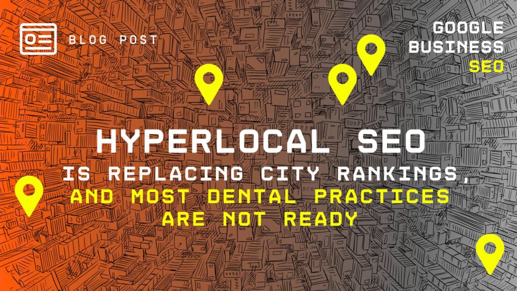 Hyperlocal SEO Is Replacing City Rankings, And Most Dental Practices Are Not Ready - Blog